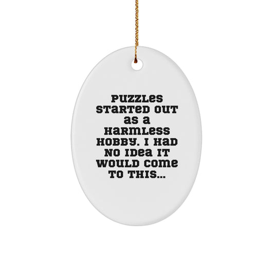 Puzzles Gifts from Friends and Family - Oval Ornament with Funny Quote, 'Puzzles Started Out As A Harmless Hobby. I Had No Idea It Would Come To This...' for Christmas - Image 1