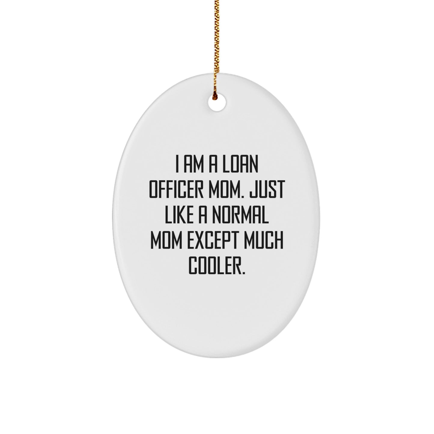 Gifts from Friends for Loan Officer Mom - I Am A Loan Officer Mom. Just Like A Normal Mom Except Much Cooler., Oval Ornament, Christmas Unique Gifts - Image 1