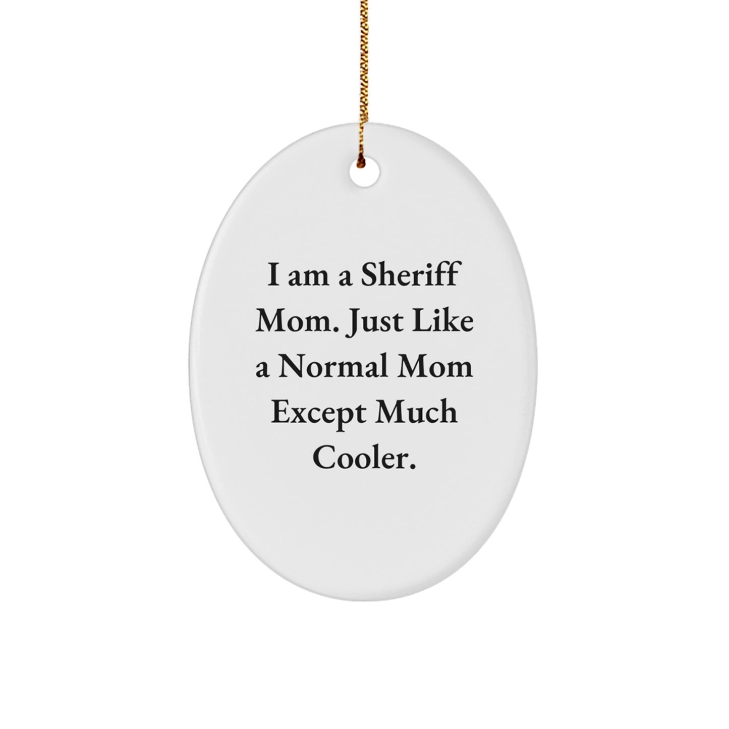 Sheriff Mom Gifts for Christmas - I Am A Sheriff Mom. Just Like A Normal Mom Except Much Cooler. Funny Oval Ornament from Friends - Image 1