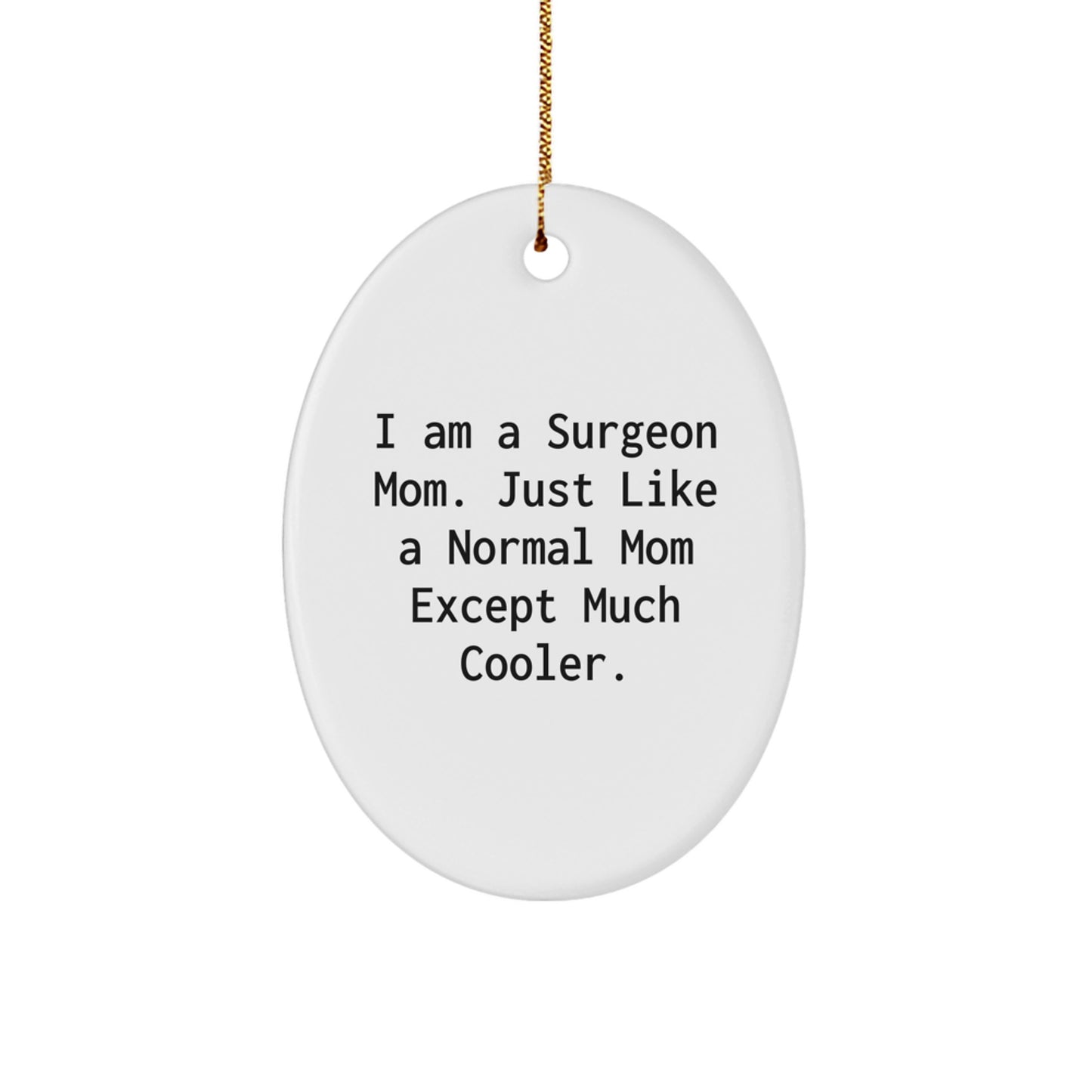 Surgeon Mom's Special Gift, 'I Am A Surgeon Mom. Just Like A Normal Mom Except Much Cooler.', White Oval Ornament, Christmas Unique Gifts for Surgeon Friends - Image 1