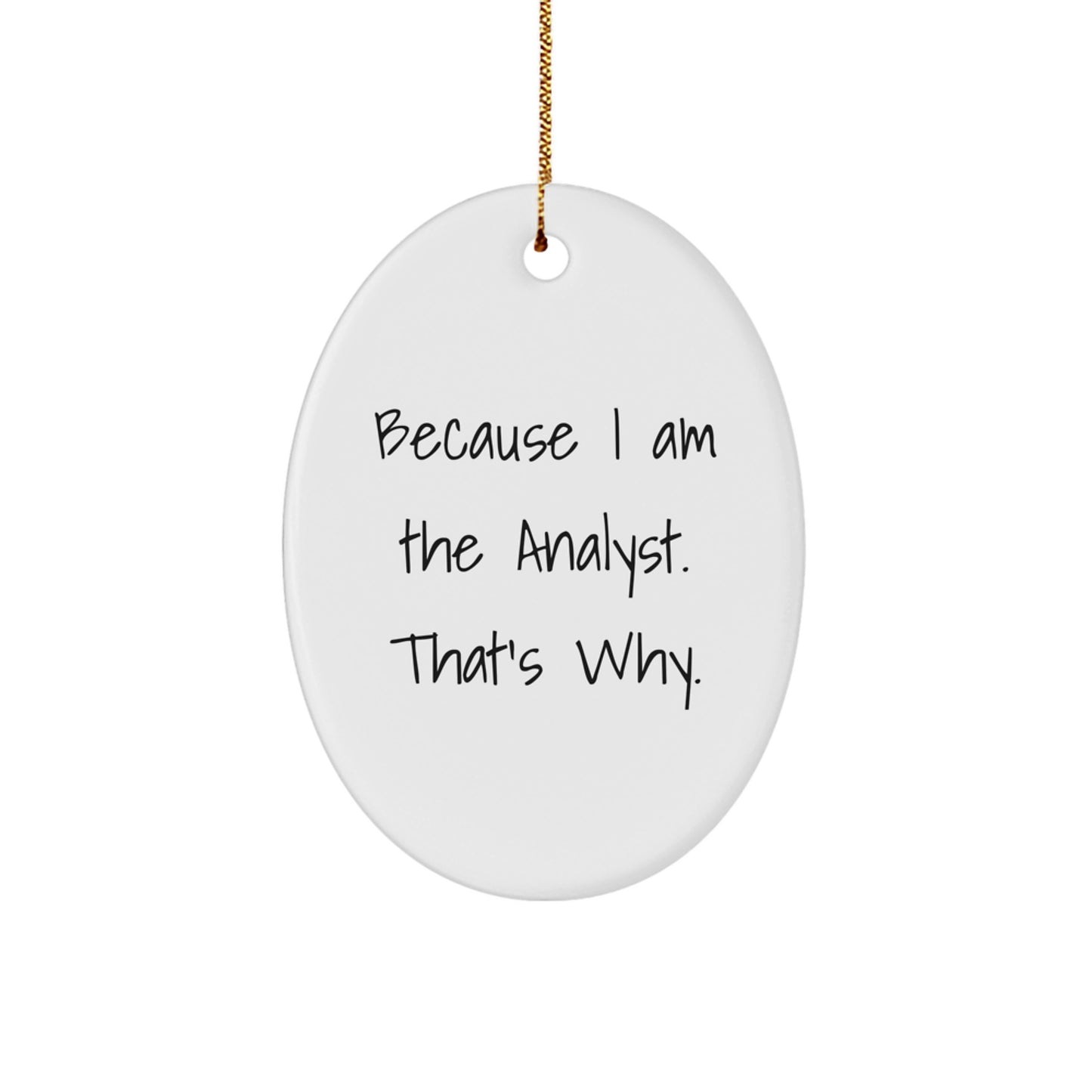 Funny Analyst Oval Ornament, Because I Am The Analyst. That's Why., Gifts from Friends for Christmas Unique Gifts - Image 1