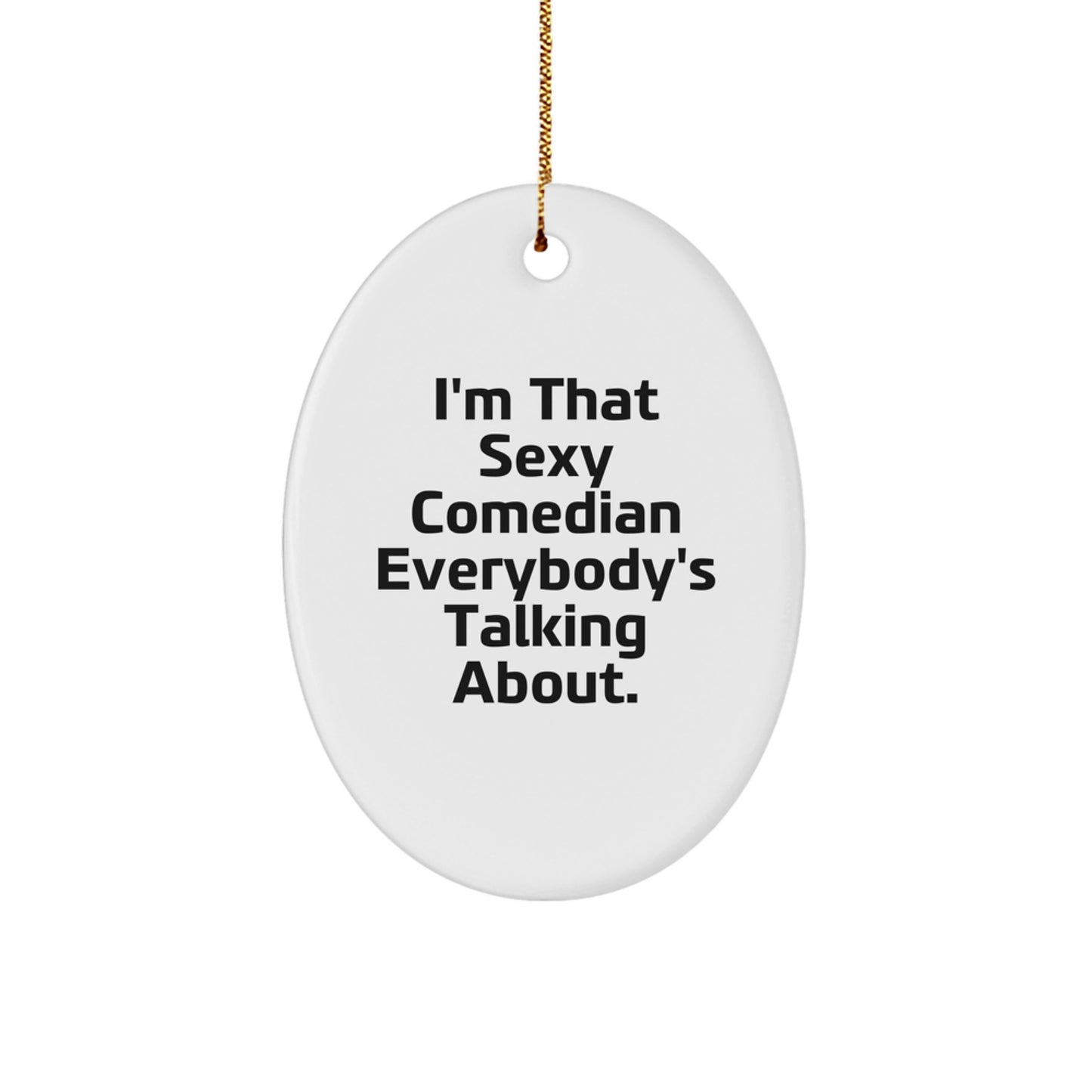 Funny Comedian Gifts from Friends - I'm That Sexy Comedian Everybody's Talking About Oval Ornament for Christmas - Image 1