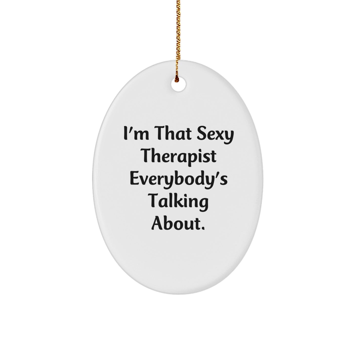 Funny Therapist Gifts from Men to Women - I'm That Sexy Therapist Everybody's Talking About. Oval Ornament, White, 3.25" tall, Christmas Unique Presents - Image 1