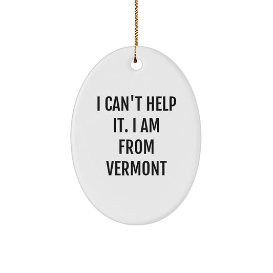 Vermont Gifts from Friends - I Can't Help It. I Am From Vermont Oval Ornament, Christmas Unique Gifts for Family - Image 1