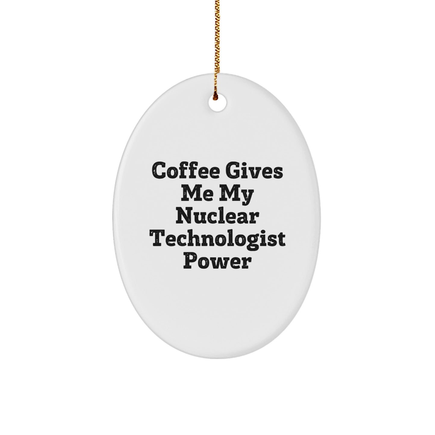 Funny Nuclear Technologist Gifts from Friends - Oval Ornament for Men and Women - Coffee Gives Me My Nuclear Technologist Power - Image 1