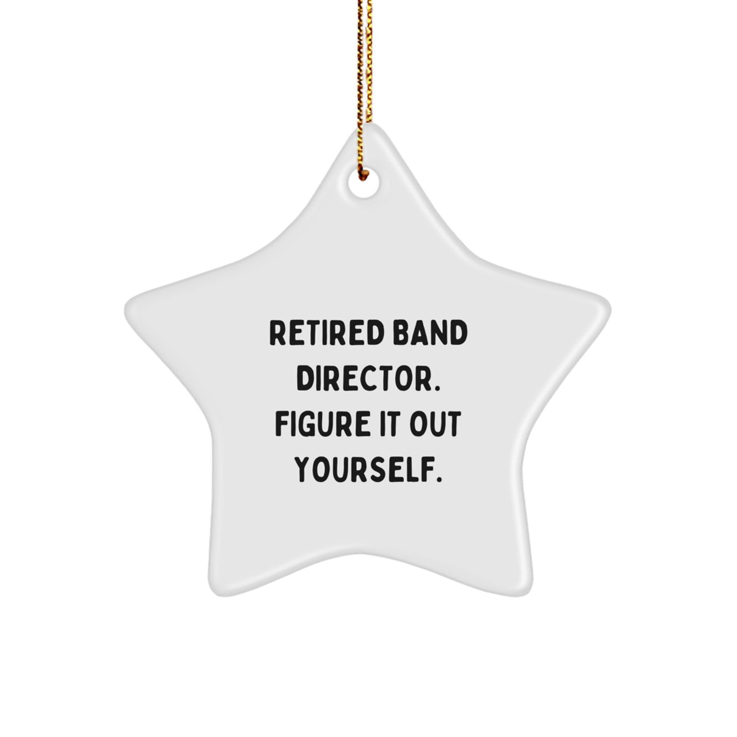 Funny Band Director Gifts for Her - 'Retired Band Director. Figure It Out Yourself.' Star Ornament for Christmas - Image 1