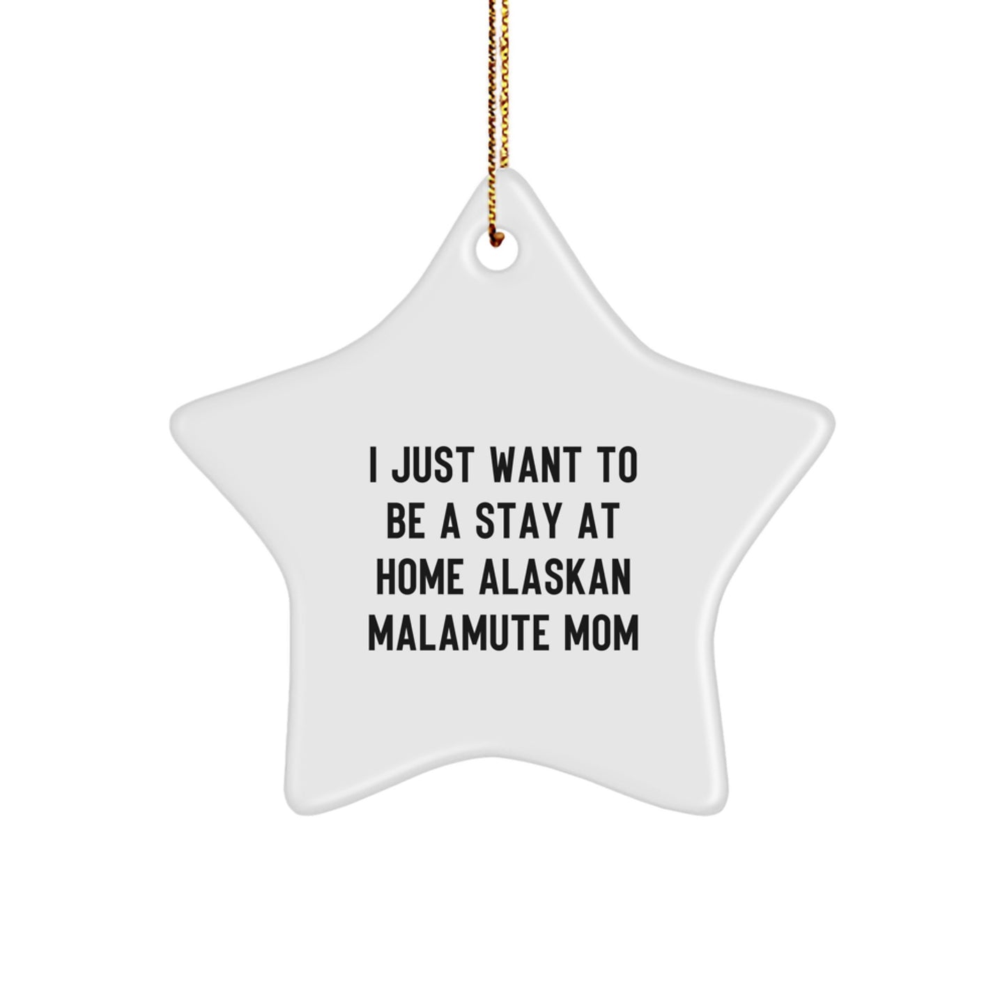 Funny Alaskan Malamute Dog Mom Gift, I Just Want To Be A Stay At Home Mom Star Ornament for Christmas, Gifts from Family for Friends, Unique Holiday Present - Image 1