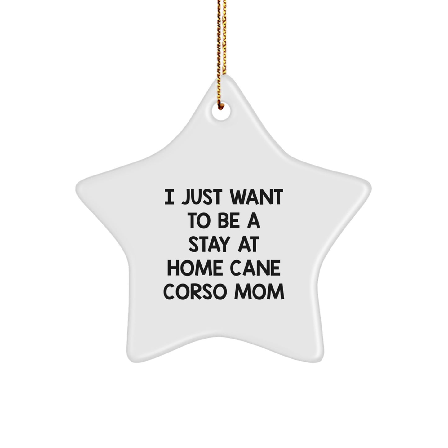 Cane Corso Dog Mom Funny Star Ornament Gifts from Friends to Cane Corso Dog Lovers, 'I Just Want To Be A Stay At Home Cane Corso Mom', Christmas Unique Gifts - Image 1