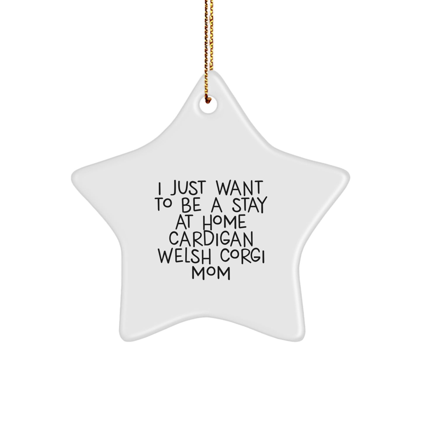 Funny Cardigan Welsh Corgi Mom Gifts for Cardigan Welsh Corgi Dog Lovers - I Just Want To Be A Stay At Home Cardigan Welsh Corgi Mom Star Ornament for Christmas - Image 1
