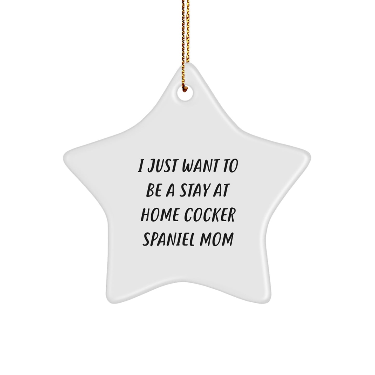 Cocker Spaniel Dog Mom's Gift, Funny Star Ornament for Men, Women, or Family, I Just Want To Be A Stay At Home Cocker Spaniel Mom, Christmas Unique Gifts - Image 1