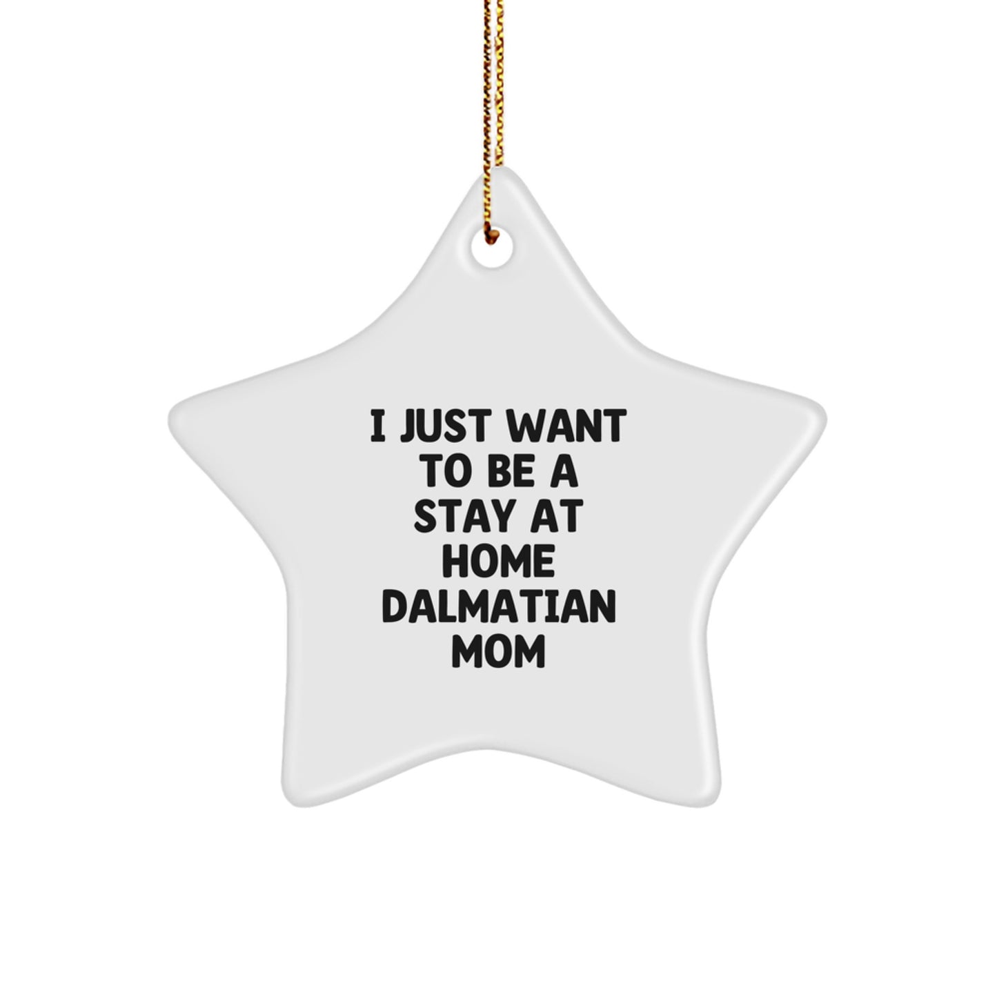 Dalmatian Dog Mom Gift, 'I Just Want To Be A Stay At Home Dalmatian Mom', Star Ornament, Christmas Unique Gifts from Mom to Dalmatian Dog Lover, Gifts for Dalmatian Dog Owner - Image 1