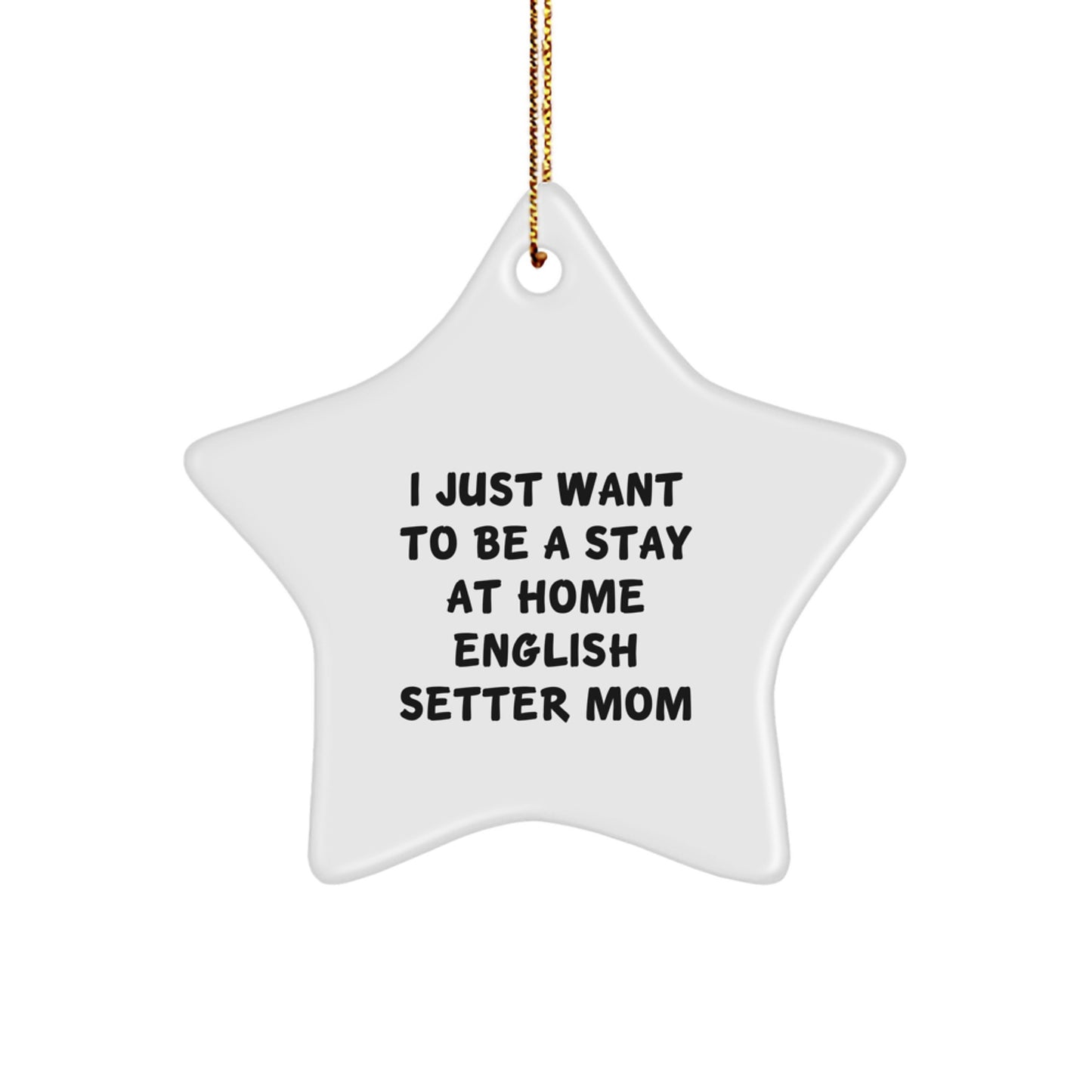 English Setter Dog Gifts, Funny Star Ornament, 'I Just Want To Be A Stay At Home Mom', Unique Christmas Memorable Present from Family to Family, Gifts for English Setter Dog Lovers - Image 1