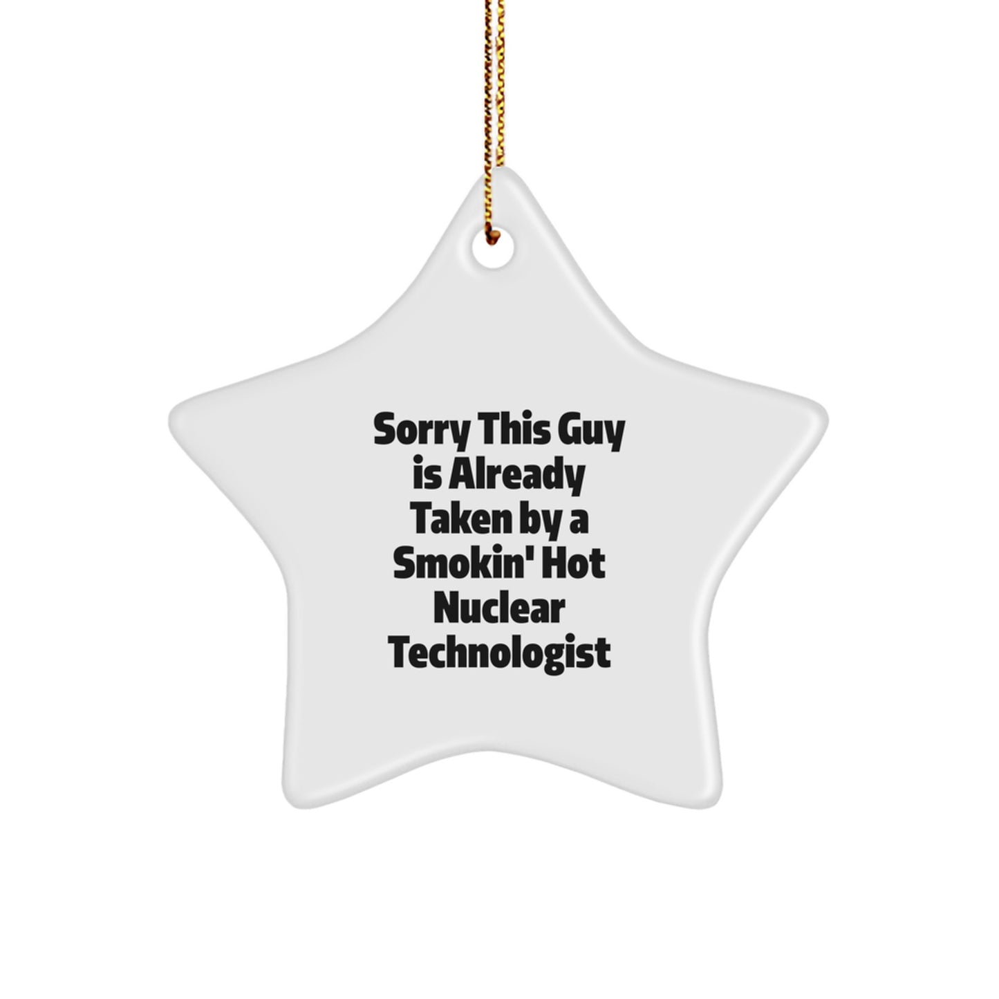 Nuclear Technologist Gifts from Friends - Sorry This Guy Is Already Taken By A Smokin' Hot Nuclear Technologist Christmas Star Ornament - Image 1
