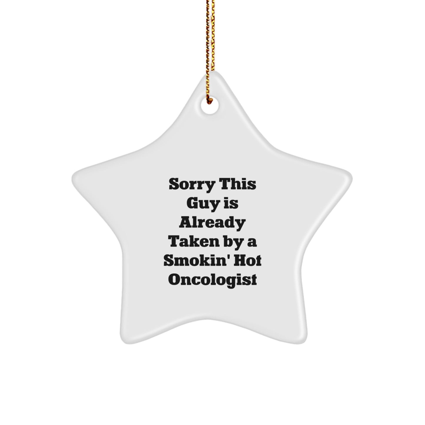 Funny Oncologist Gifts from Friends for Christmas - 'Sorry This Guy Is Already Taken By A Smokin' Hot Oncologist' Star Ornament - Image 1