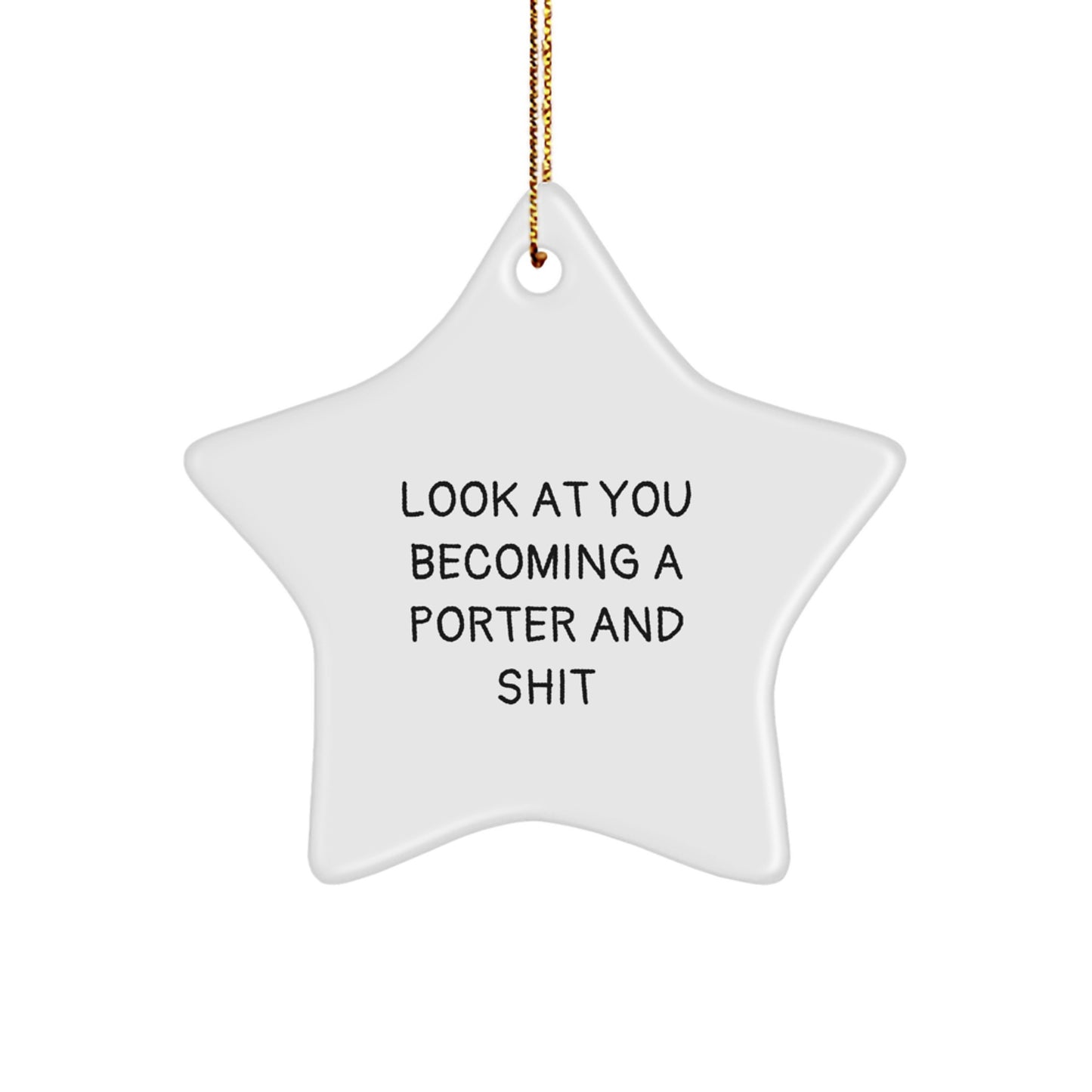 Funny Porter Gifts from Friends, Coworkers, or Family for Christmas - Star Ornament with Quote 'Look At You Becoming A Porter And Shit' - Image 1