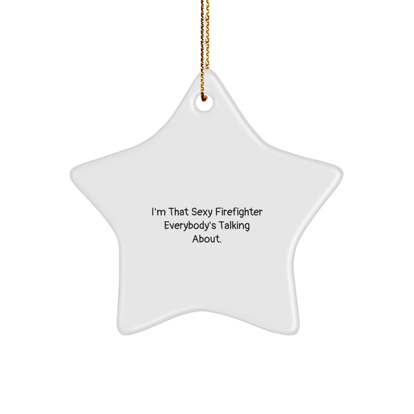 Firefighter Gifts from Friends - I'm That Sexy Firefighter Everybody's Talking About. Christmas Star Ornament for Men, Unique Gift for Firefighters - Image 1