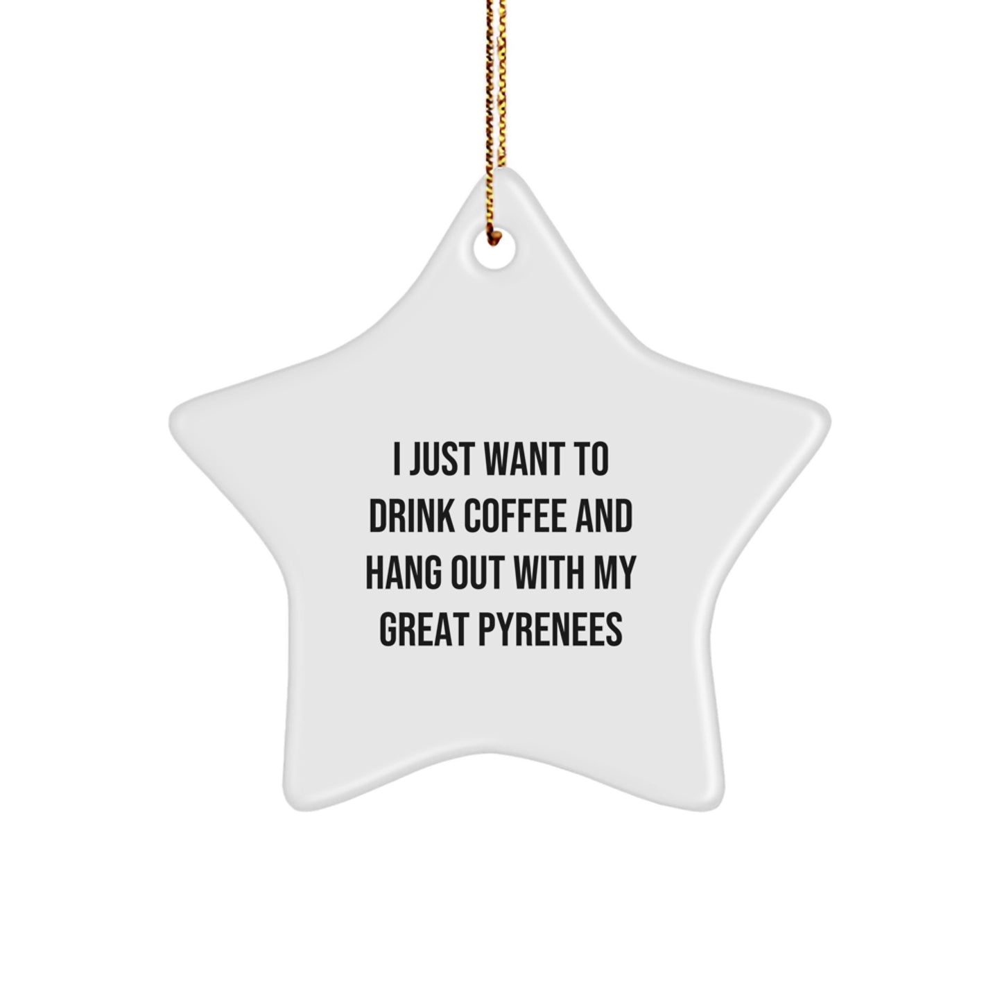 Funny Great Pyrenees Dog Gifts from Friends for Christmas - 'I Just Want To Drink Coffee And Hang Out With My Great Pyrenees' Star Ornament - Image 1