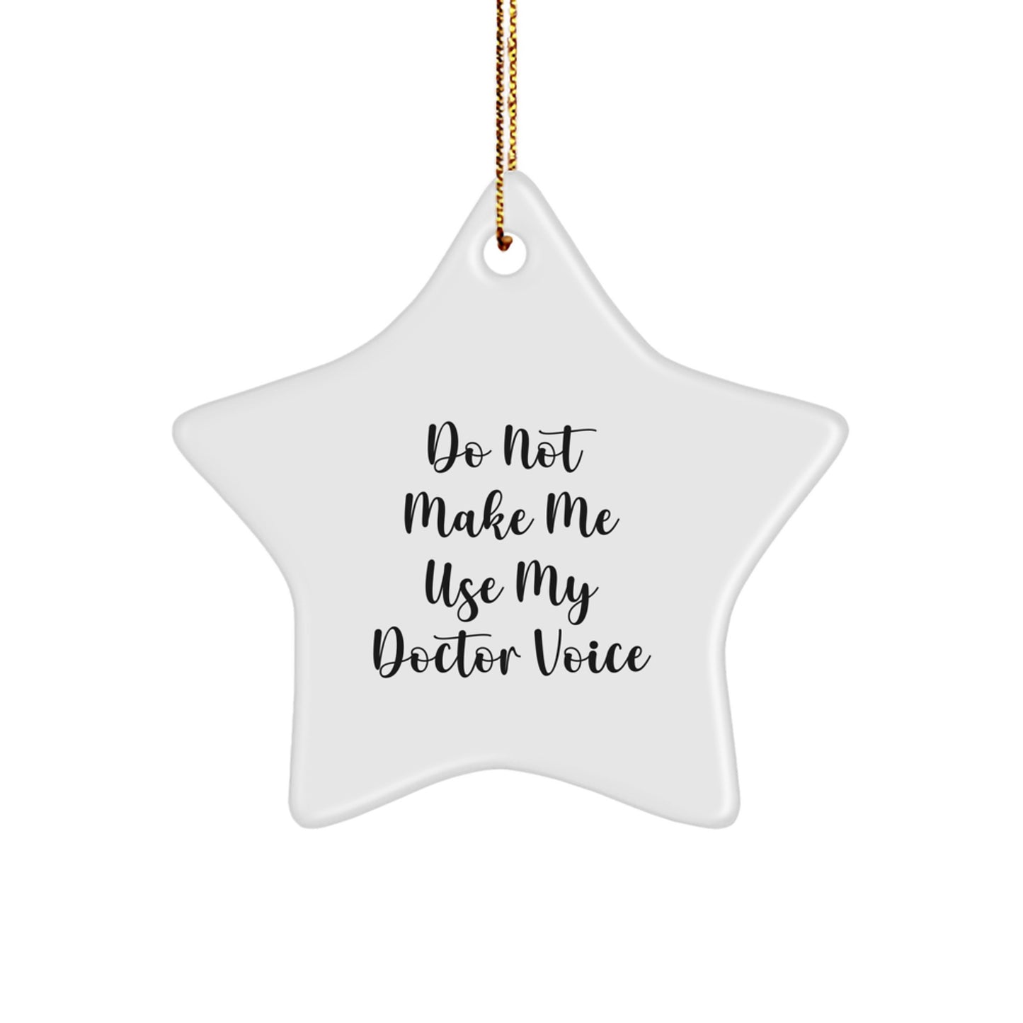 Gifts from Friends to Doctors - Do Not Make Me Use My Doctor Voice Star Ornament, White, 3.25' Tall, Christmas Unique Gift - Image 1