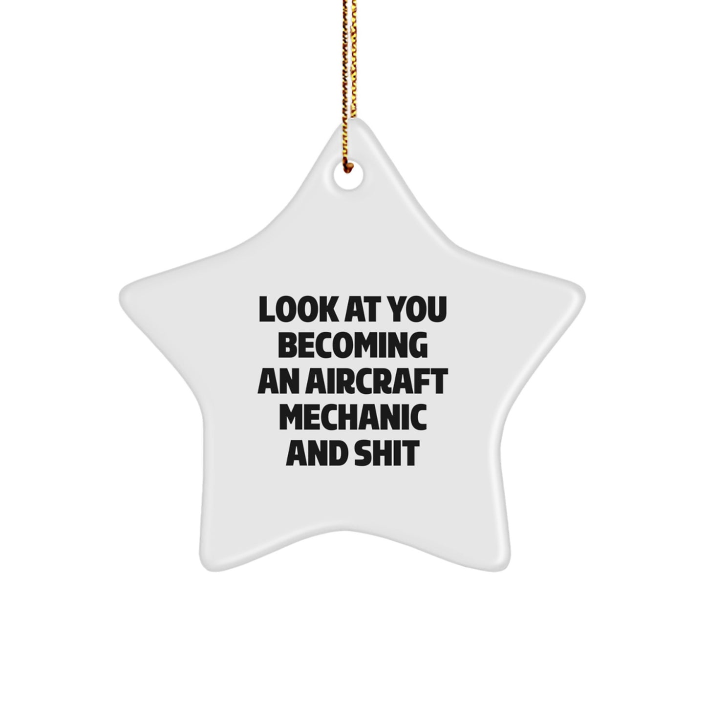 Funny Aircraft Mechanic Gifts from Friends for Christmas - Star Ornament with Quote 'Look At You Becoming An Aircraft Mechanic And Shit' - Image 1