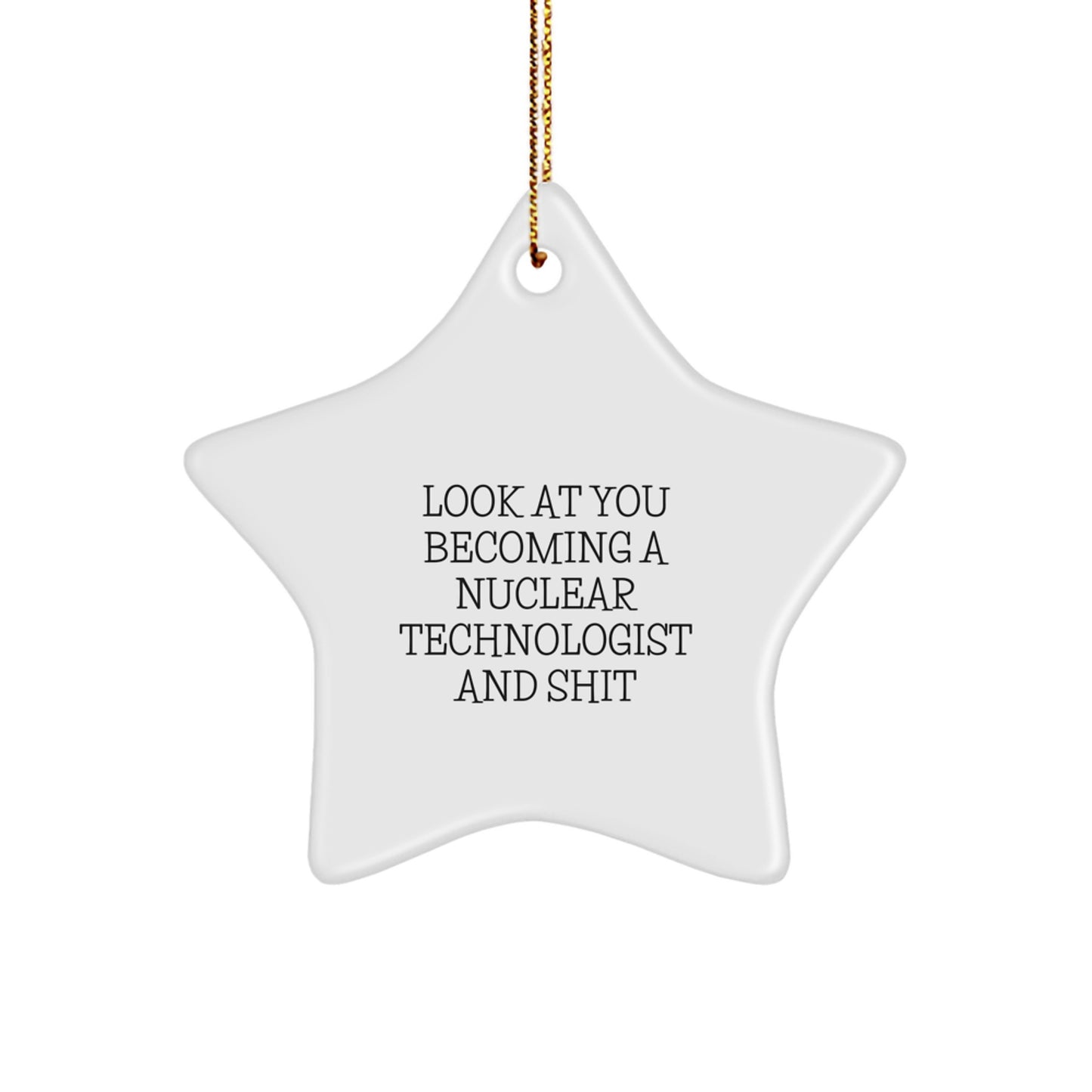Gifts from Friends for Nuclear Technologists - 'Look At You Becoming A Nuclear Technologist And Shit' Star Ornament for Christmas - Image 1