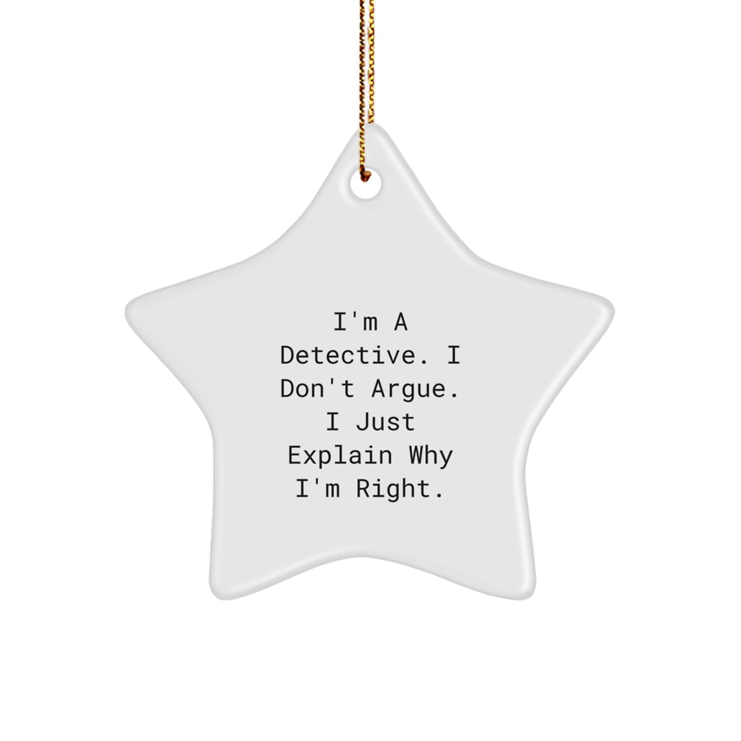 Funny Detective Gifts from Friends for Christmas - I'm A Detective. I Don't Argue. I Just Explain Why I'm Right. Star Ornament - Image 1