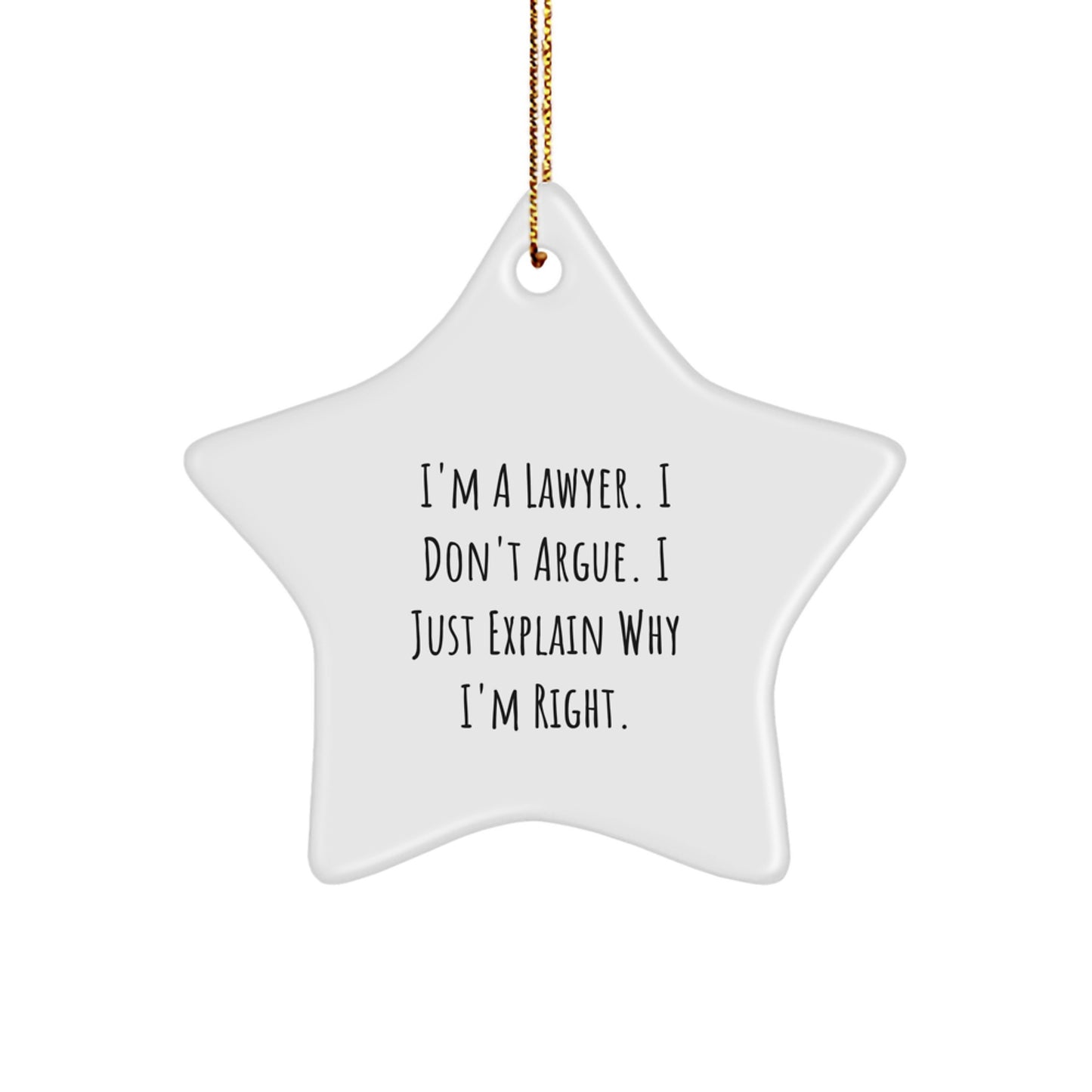 Funny Lawyer Gifts from Friends for Men - I'm A Lawyer. I Don't Argue. I Just Explain Why I'm Right. Star Ornament - Image 1