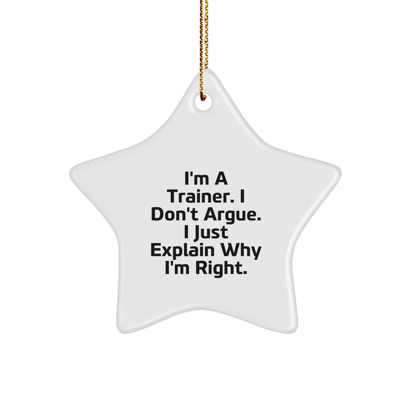 Trainer Gifts from Friends - Funny Star Ornament for Christmas, 'I'm A Trainer. I Don't Argue. I Just Explain Why I'm Right.' Quote, Star Shaped Decorations Gifts for Trainers, Friends, and Family - Image 1