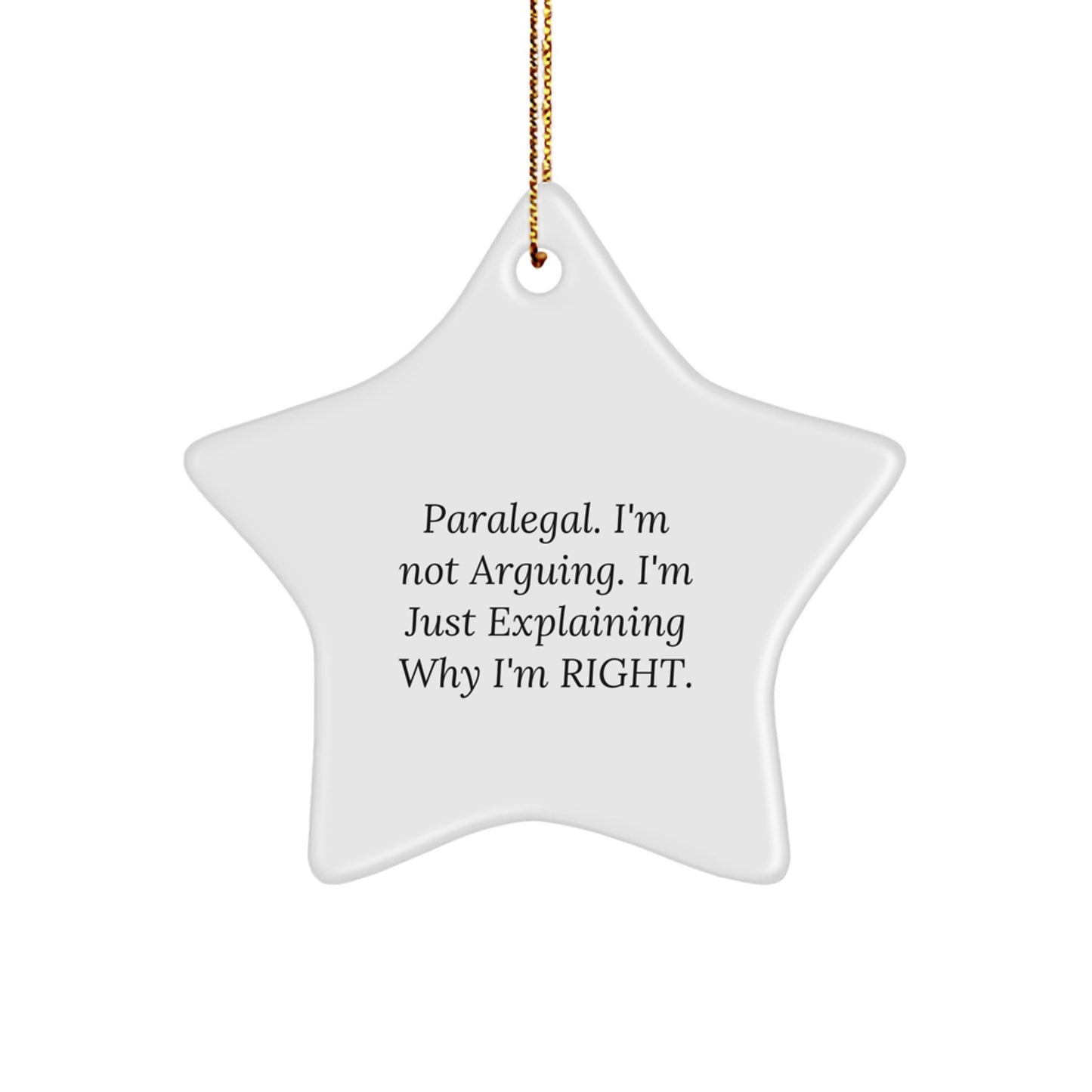 Gifts from Friends for Paralegals - I'm Not Arguing. I'm Just Explaining Why I'm Right. - Funny Star Ornament for Christmas - Image 1