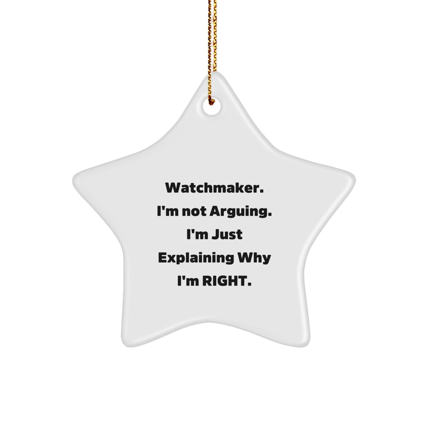 Funny Watchmaker Gifts from Friends for Christmas - Star Ornament with 'Watchmaker. I'm Not Arguing. I'm Just Explaining Why I'm Right.' Quote - Image 1
