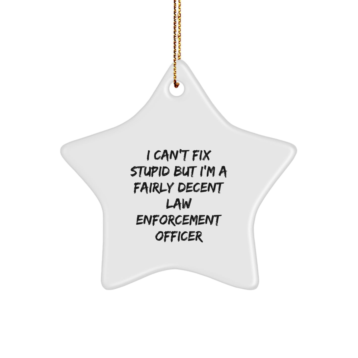 Funny Law Enforcement Officer Gifts, 'I Can't Fix Stupid But I'm A Fairly Decent' Star Ornament for Men, Women, Coworkers, Family, Christmas Unique Gifts from Friends, Law Enforcement Officer - Image 1