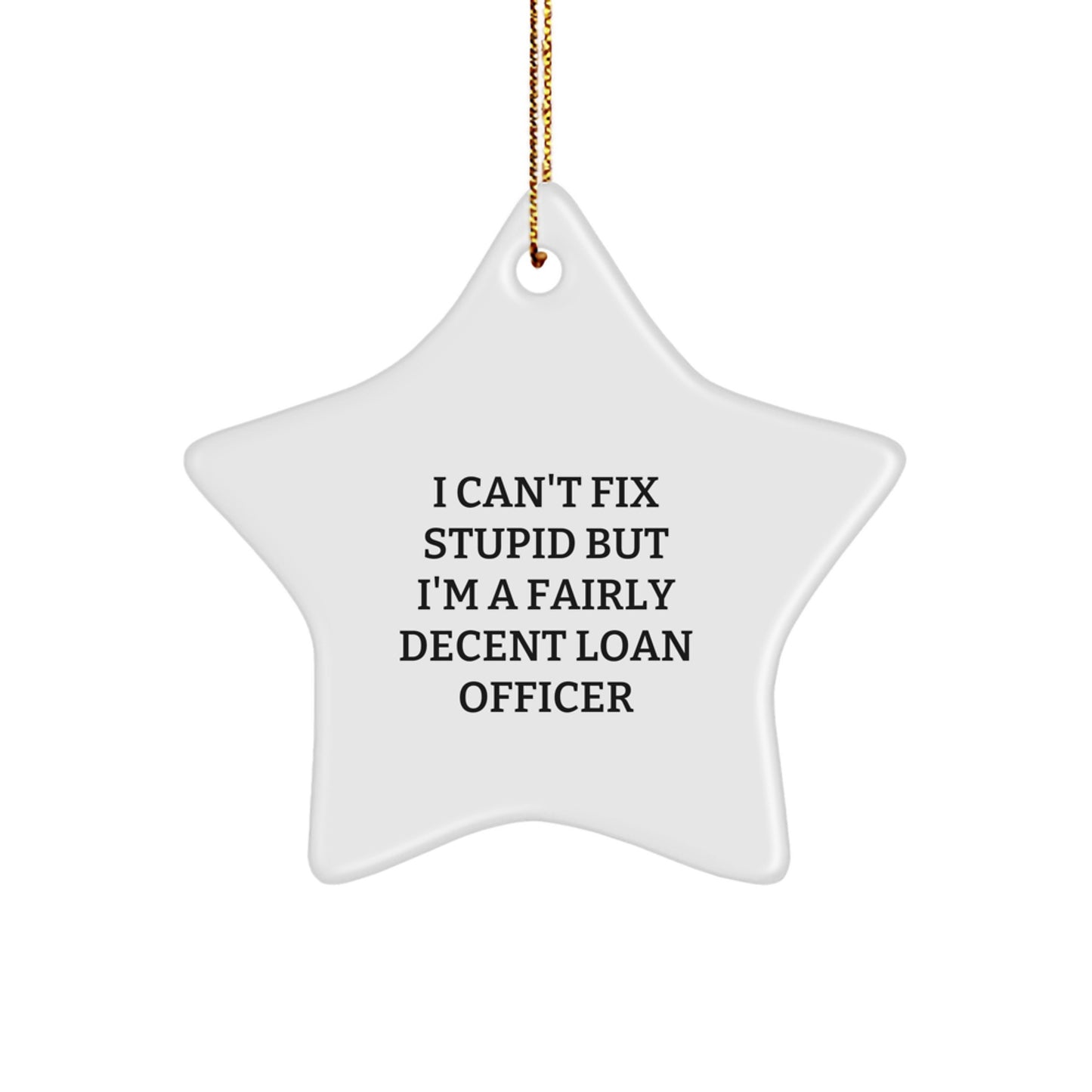 Funny Loan Officer Gifts from Friends - 'I Can't Fix Stupid But I'm A Fairly Decent Loan Officer' Star Ornament for Christmas - Image 1