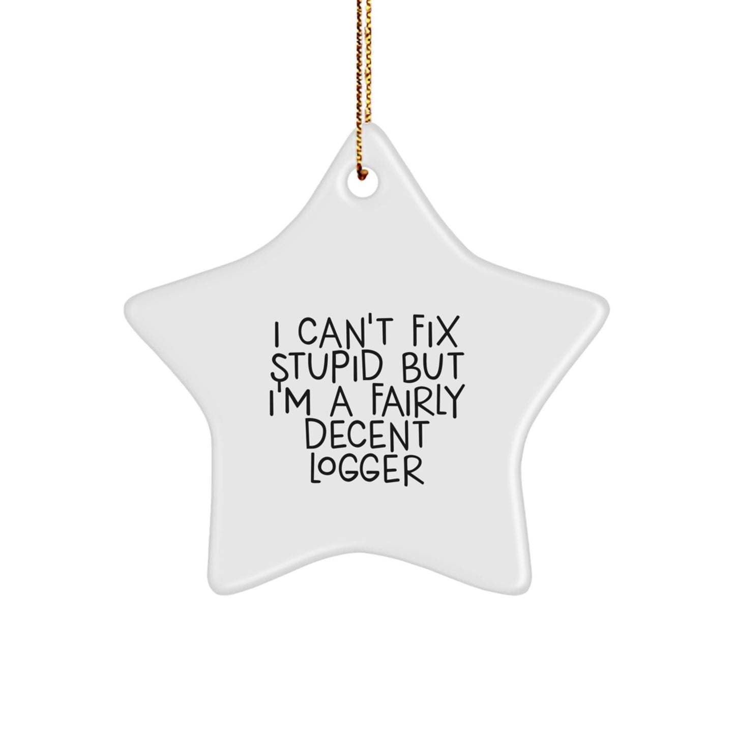 Funny Logger Gifts I Can't Fix Stupid But I'm A Fairly Decent Star Ornament for Christmas - Image 1