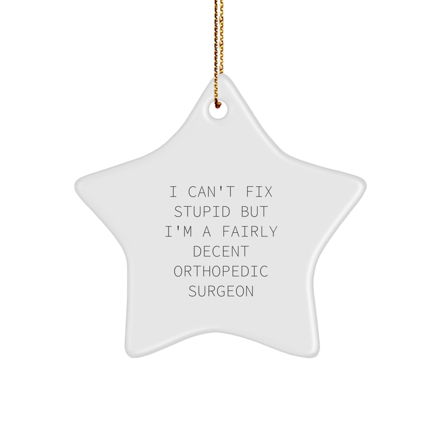 Funny Orthopedic Surgeon Gifts from Friends for Christmas - 'I Can't Fix Stupid But I'm A Fairly Decent Orthopedic Surgeon' Star Ornament - Image 1