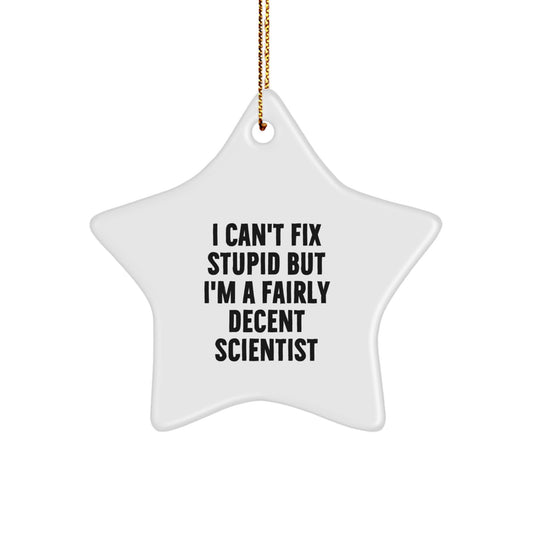 Scientist Gifts from Friends - 'I Can't Fix Stupid But I'm A Fairly Decent Scientist' Star Ornament for Christmas - Image 1