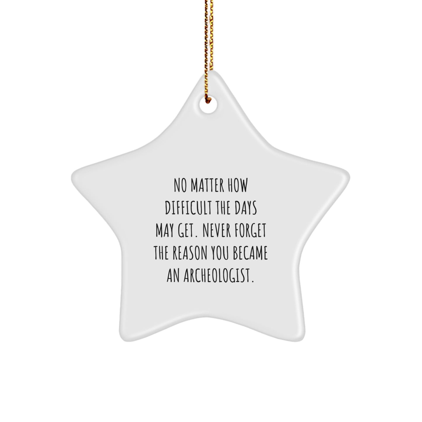 Inspiring Archeologist Star Ornament, Gifts for Archeologists, Christmas Unique Gifts from Friends, 'No Matter How Difficult The Days May Get. Never Forget The Reason You Became An Archeologist.' - Image 1
