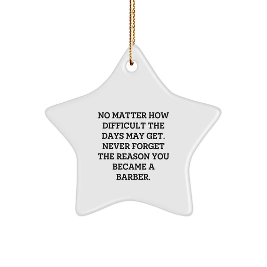 Barber Star Ornament Gifts from Friends for Christmas, Inspirational Quote, 'No Matter How Difficult The Days May Get. Never Forget The Reason You Became A Barber.', White Color, 3.25'' Tall - Image 1
