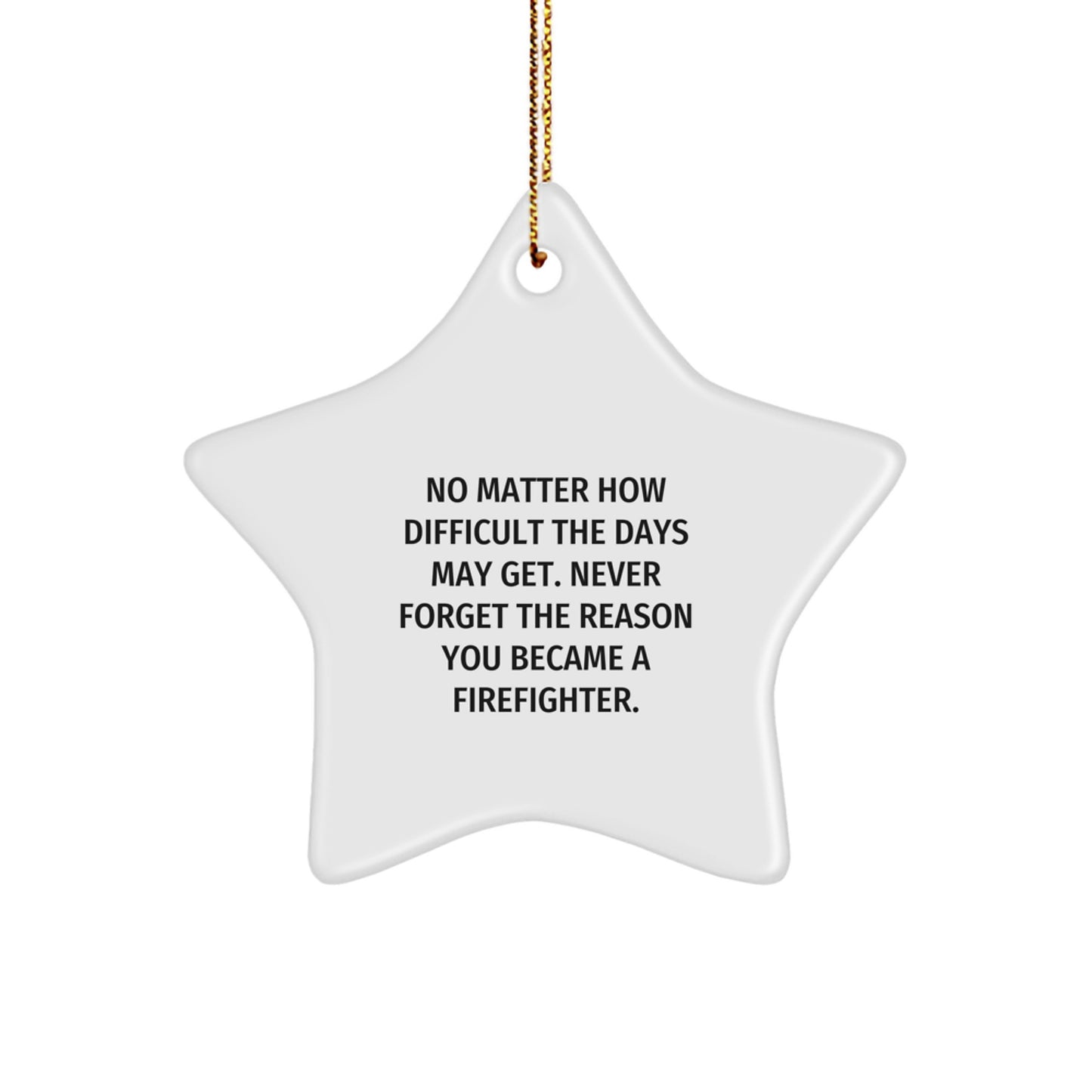 Firefighter Star Ornament, 'No Matter How Difficult The Days May Get. Never Forget The Reason You Became A Firefighter.' Gifts from Men to Firefighters for Christmas - Image 1