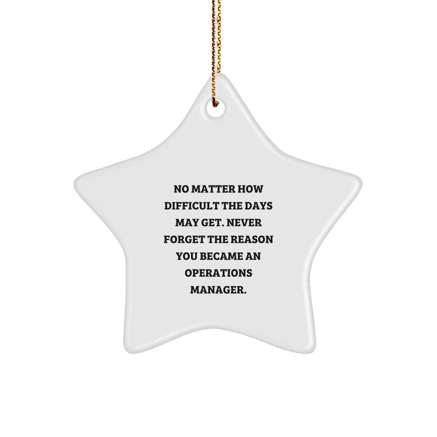 Inspirational Operations Manager Gifts from Friends, Funny Star Ornament, 'No Matter How Difficult The Days May Get. Never Forget The Reason You Became An Operations Manager.' for Christmas - Image 1