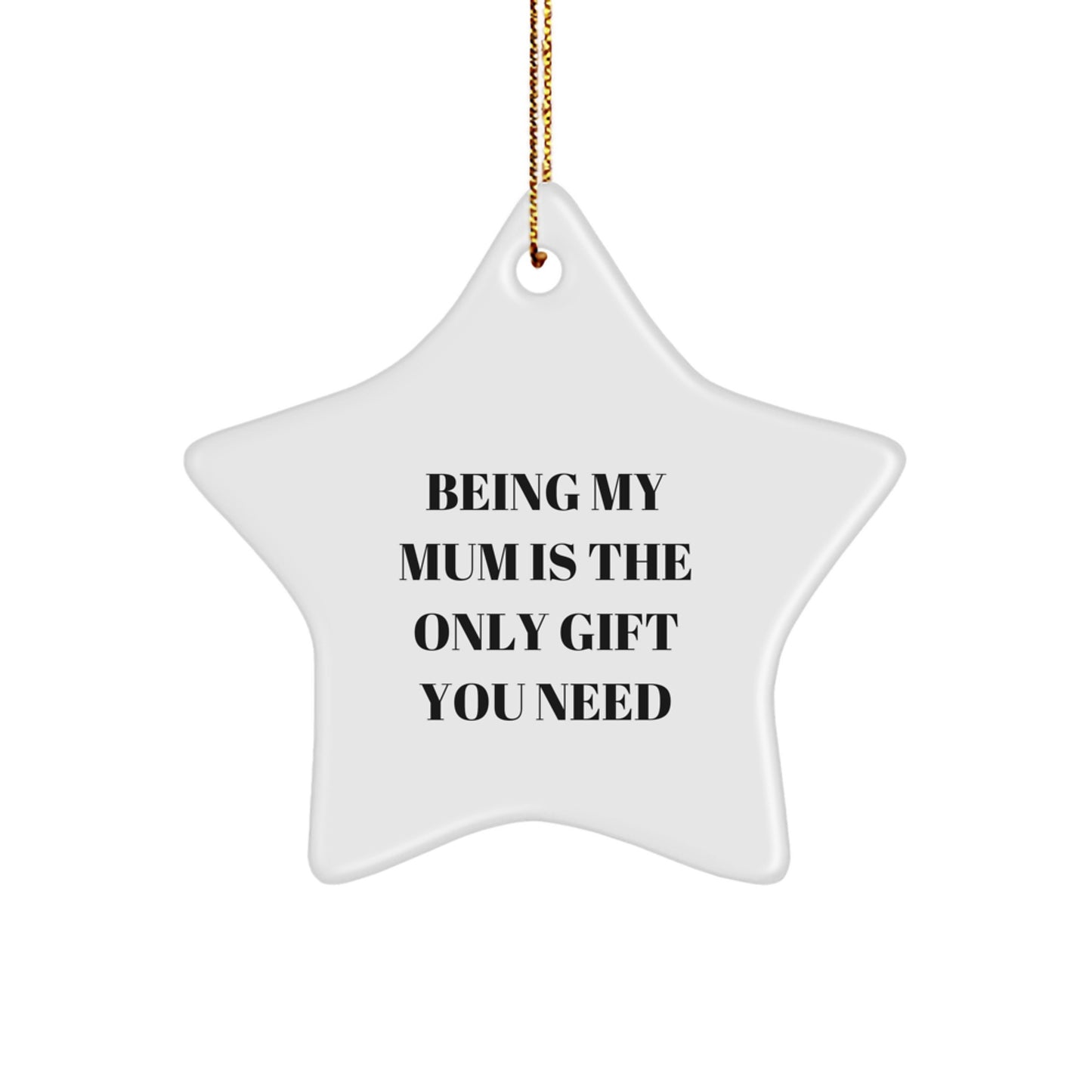 Funny Mum Gifts for Christmas - 'Being My Mum Is The Only Gift You Need' White Star Ornament, Gifts from Mum to Mum - Image 1