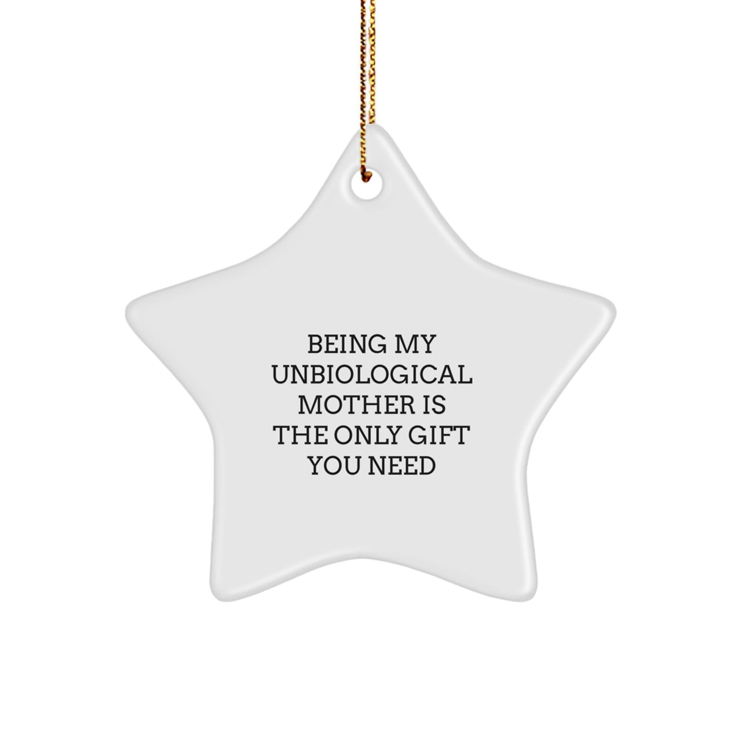 Funny Unbiological Mother Gifts from Friends - Being My Unbiological Mother Is The Only Gift You Need Star Ornament for Christmas - Image 1