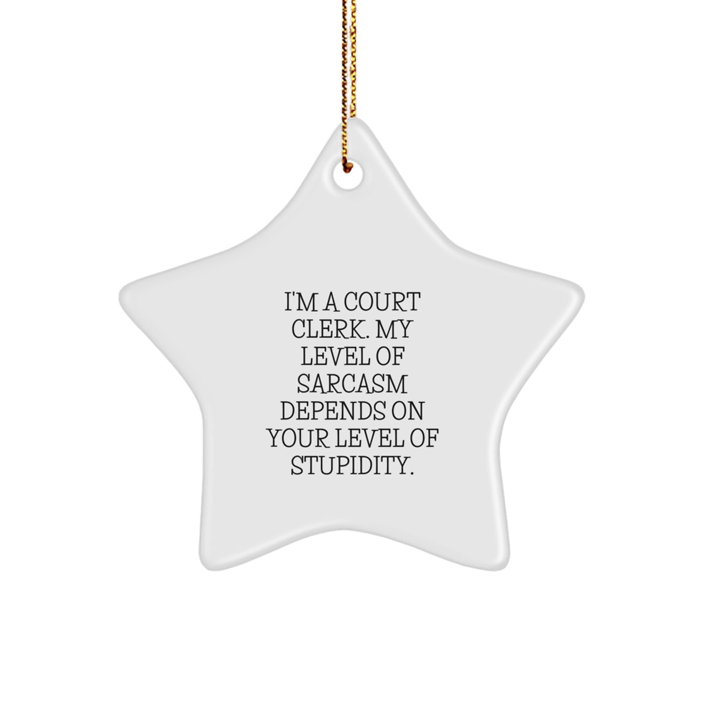 Funny Court Clerk Gifts - I'm A Court Clerk. My Level Of Sarcasm Depends On Your Level Of Stupidity. - Star Ornament for Court Clerk, Christmas Unique Gifts from Friends, Family, or Coworkers - Image 1