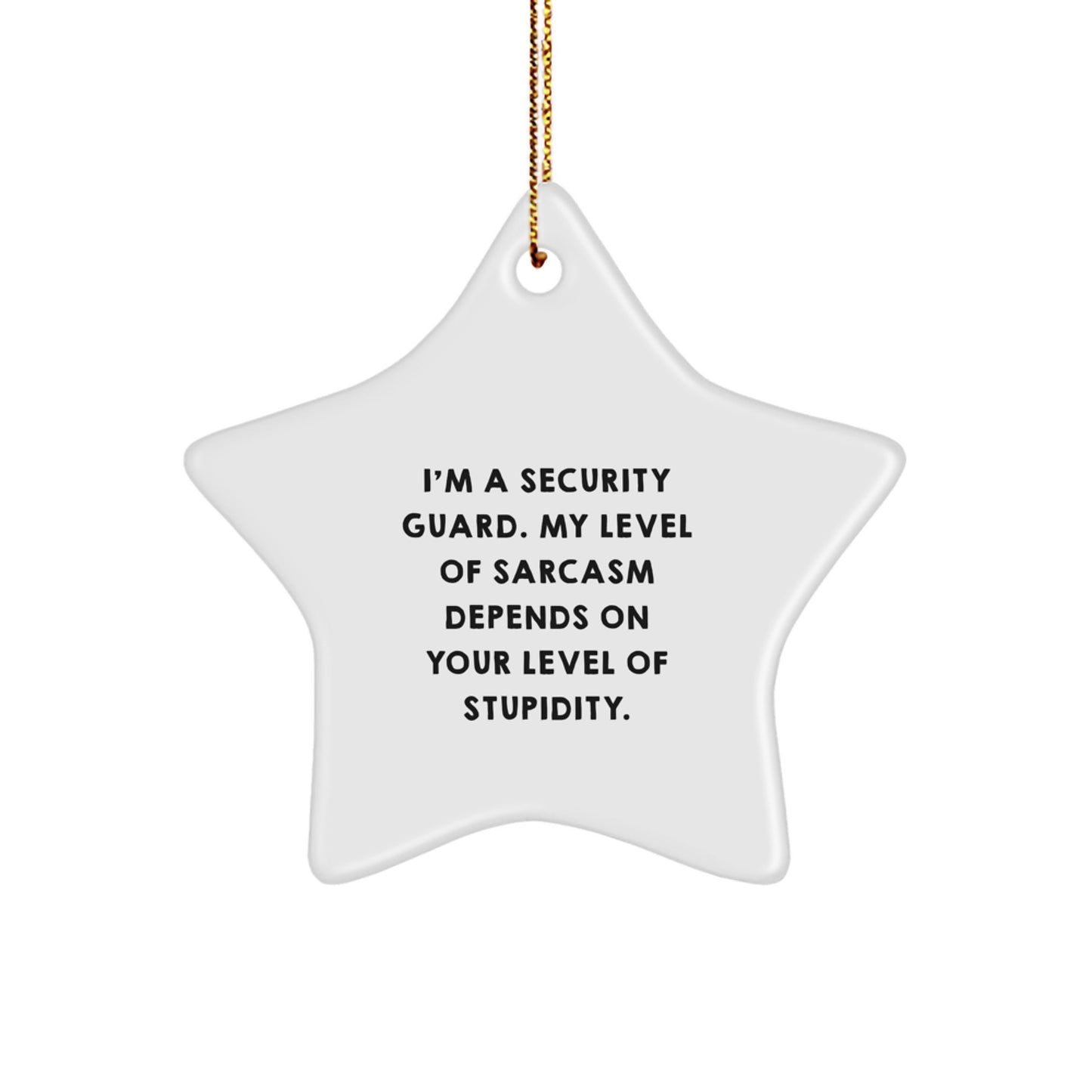 Funny Security Guard Gifts - I'm A Security Guard. My Level Of Sarcasm Depends On Your Level Of Stupidity. Star Ornament for Christmas, Gifts from Friends to Family - Image 1