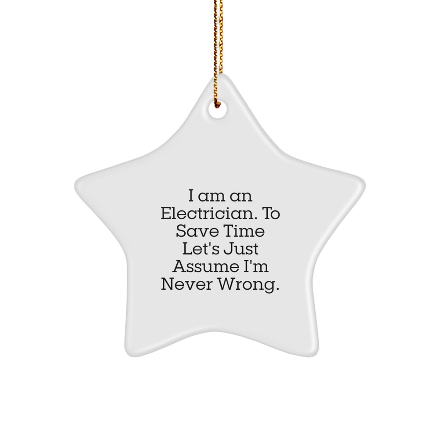 Funny Electrician Gifts - 'I Am An Electrician. To Save Time Let's Just Assume I'm Never Wrong.' Star Ornament for Christmas from Friends to Electrician - Image 1