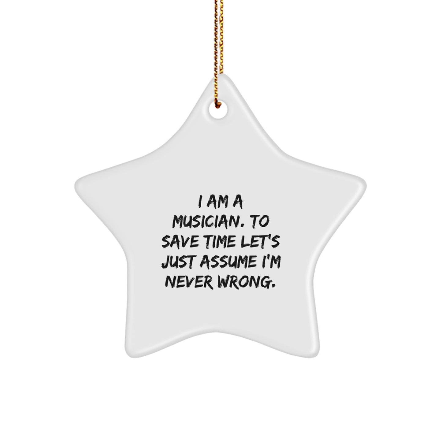 Funny Musician Gifts for Men, Women, Friends, Coworkers, Family - Star Ornament with 'I Am A Musician. To Save Time Let's Just Assume I'm Never Wrong.' Quote, Christmas Unique Presents - Image 1