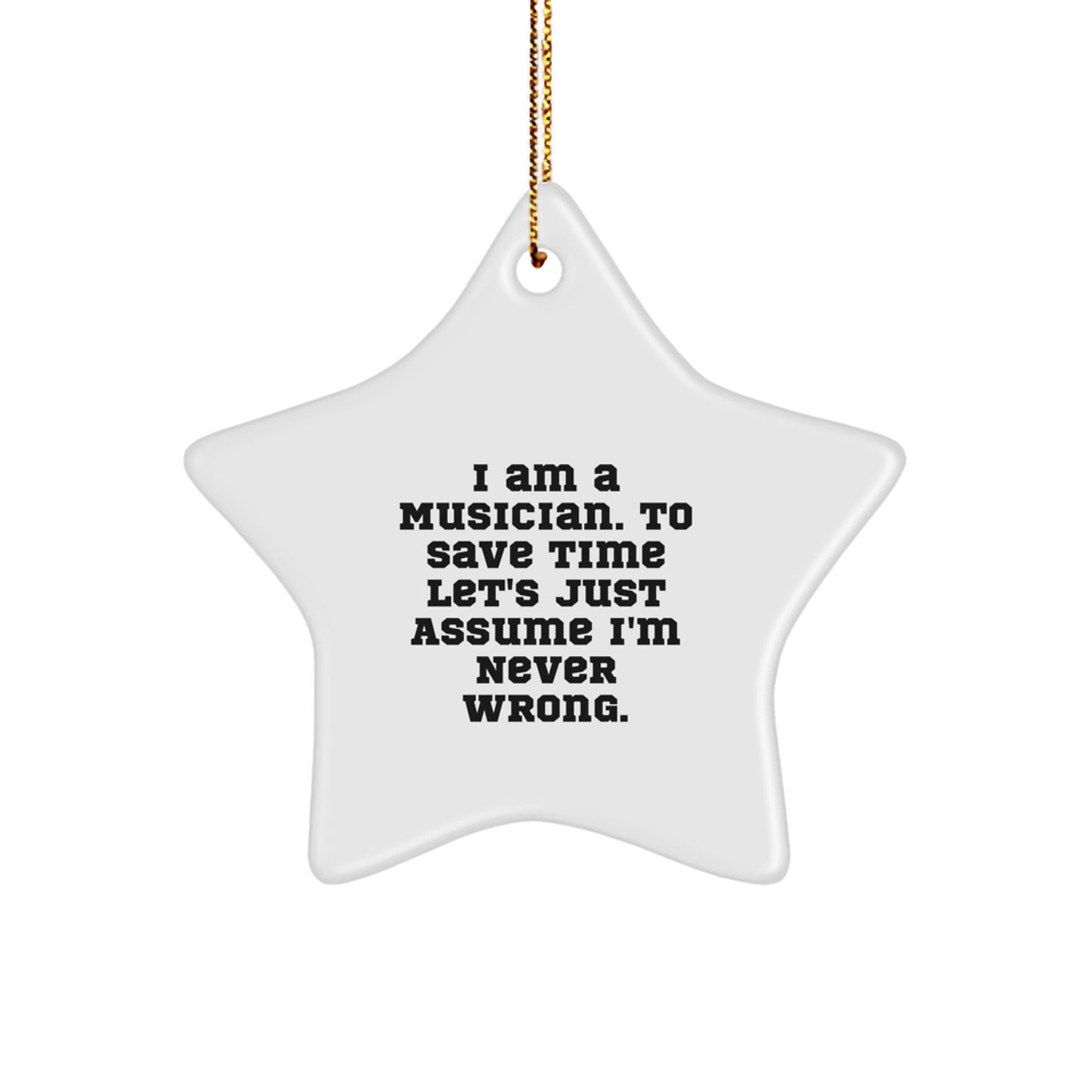 Funny Musician Gifts from Friends - 'I Am A Musician. To Save Time Let's Just Assume I'm Never Wrong.' Star Ornament for Musician Men, Women, Coworkers, Family - Christmas Unique - Image 1