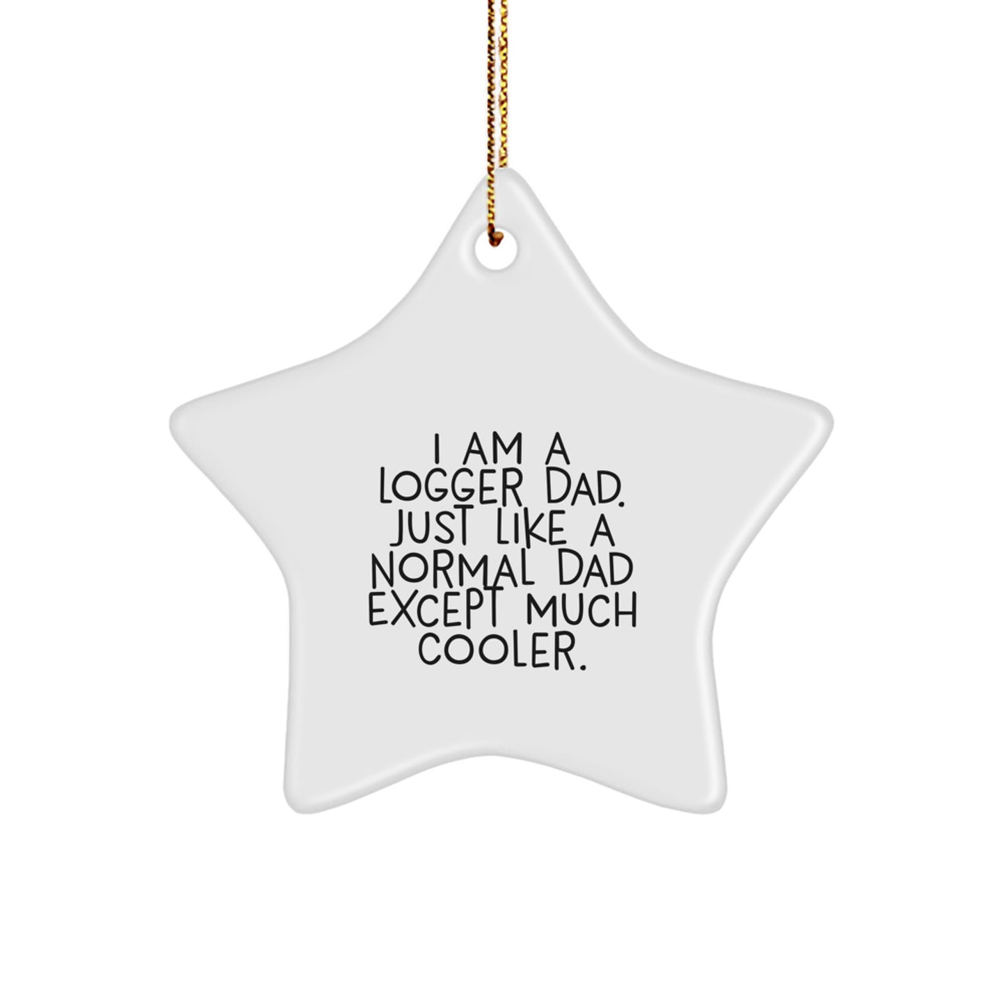 Logger Gifts from Dad - I Am A Logger Dad Star Ornament, Funny Logger Christmas Unique Gifts for Men, Women, Friends, Coworkers, Family - Image 1