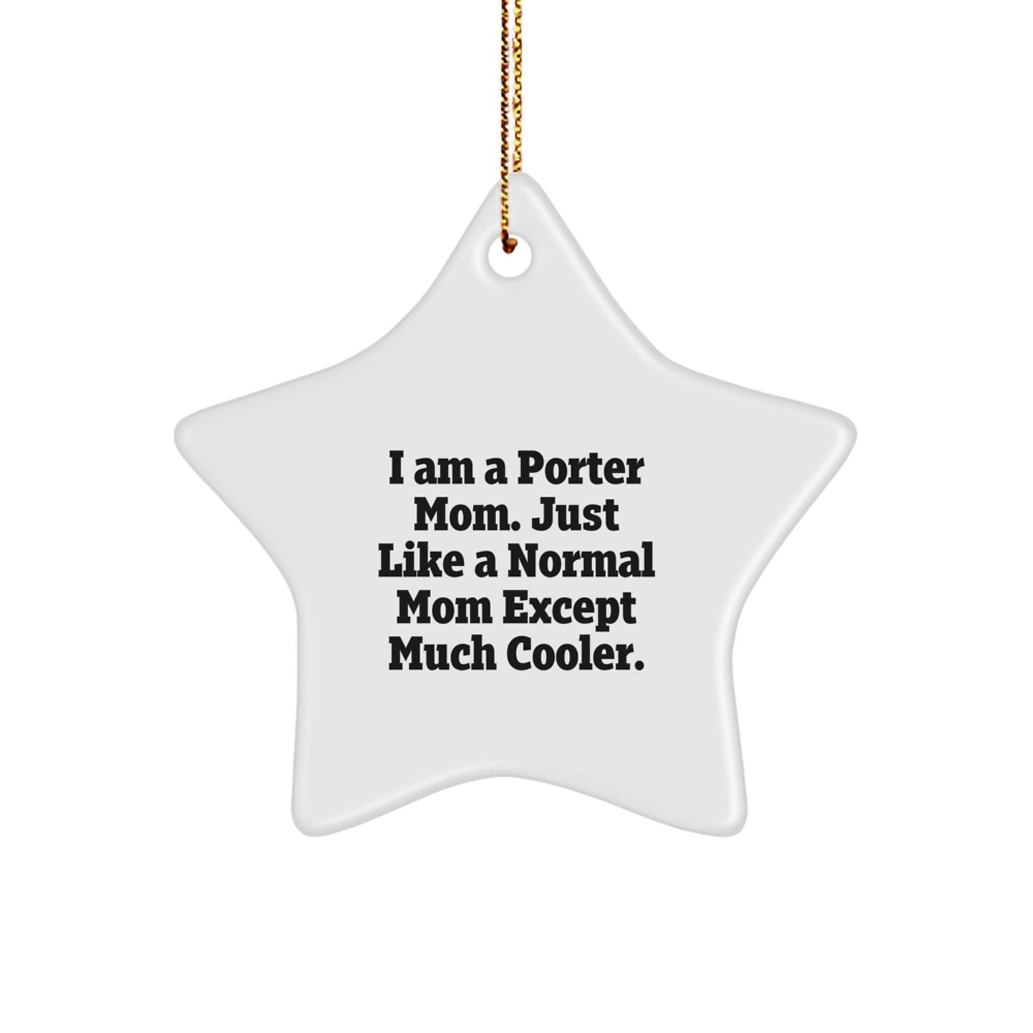 Funny Porter Mom Star Ornament Gifts from Men to Friends for Christmas, I Am A Porter Mom. Just Like A Normal Mom Except Much Cooler. - Image 1
