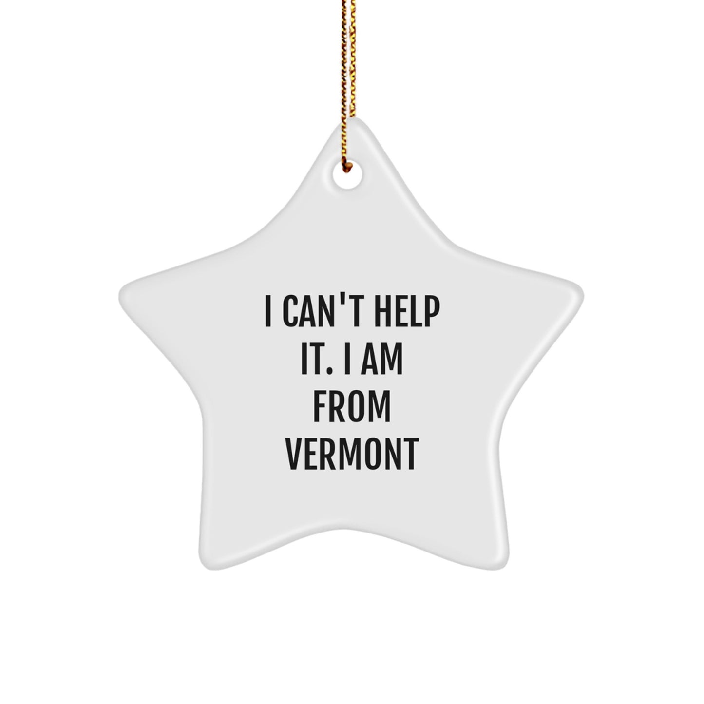 Vermont Star Ornament, Funny Quote, 'I Can't Help It. I Am From Vermont', Gifts from Family, Friends or Coworkers, Christmas Unique Gifts - Image 1