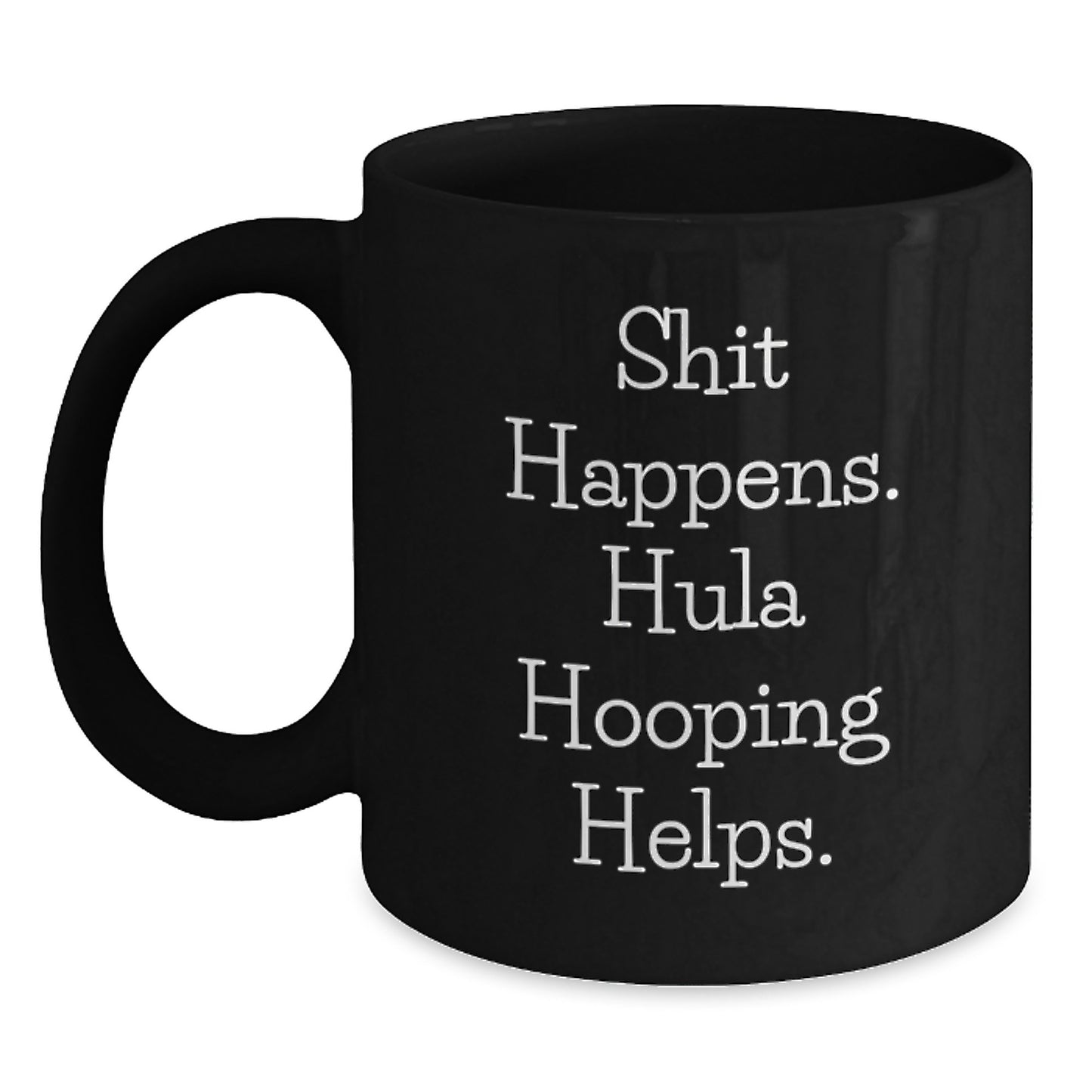Funny Hula Hooping Gifts from Friends to Hula Hooping Enthusiasts, Shit Happens. Hula Hooping Helps. Black Coffee Mug for Graduation - Main