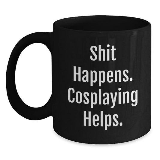 Funny Cosplaying Gifts from Men to Friends - Black Coffee Mug with 'Shit Happens. Cosplaying Helps.' - Main